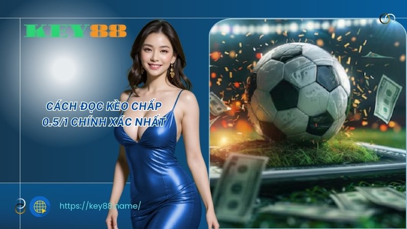 Cách đọc kèo chấp 0.5/1 chính xác nhất Cách đọc kèo chấp 0.5/1 chính xác nhất