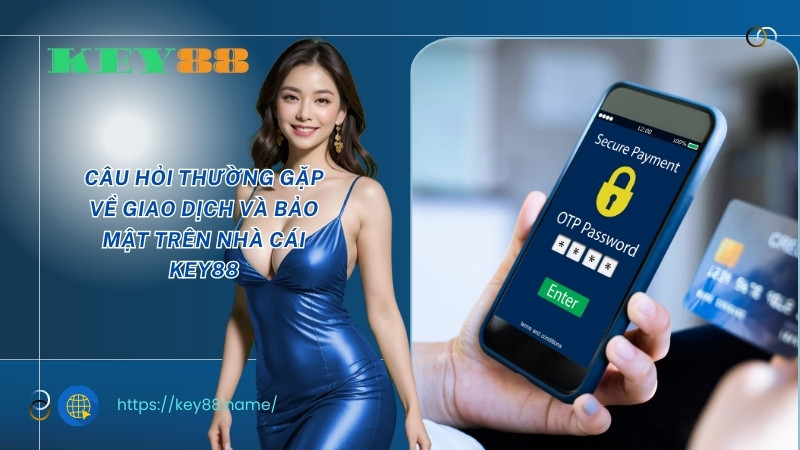 Câu hỏi thường gặp về giao dịch và bảo mật trên nhà cái KEY88 Câu hỏi thường gặp về giao dịch và bảo mật trên nhà cái KEY88