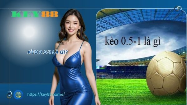 Kèo 0.5/1 là gì?
