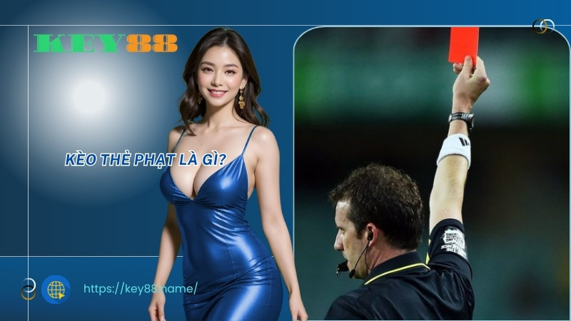 Kèo thẻ phạt là gì? Kèo thẻ phạt là gì?