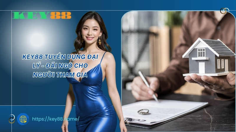 KEY88 tuyển dụng đại lý - Đãi ngộ cho người tham gia KEY88 tuyển dụng đại lý - Đãi ngộ cho người tham gia