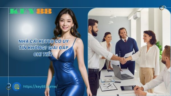 Nhà cái KEY88 có uy tín không? Giải đáp chi tiết 