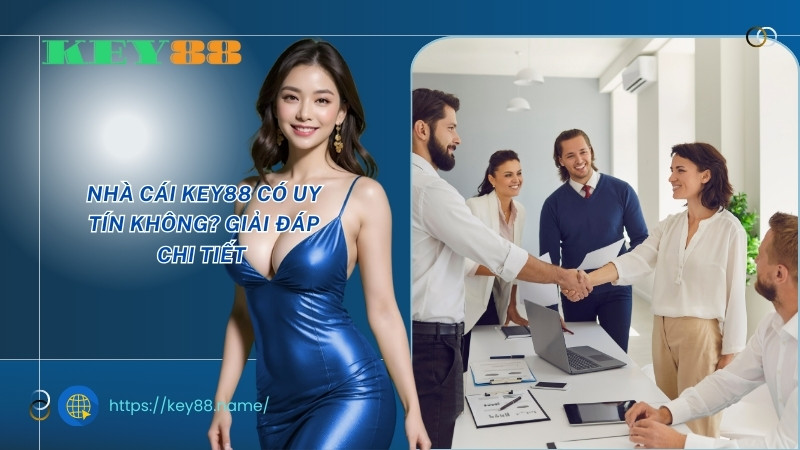 Nhà cái KEY88 có uy tín không? Giải đáp chi tiết Nhà cái KEY88 có uy tín không? Giải đáp chi tiết