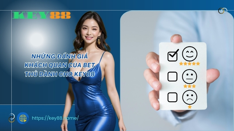 Những đánh giá khách quan của bet thủ dành cho KEY88 Những đánh giá khách quan của bet thủ dành cho KEY88