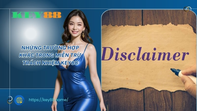 Những trường hợp khác trong miễn trừ trách nhiệm KEY88 Những trường hợp khác trong miễn trừ trách nhiệm KEY88