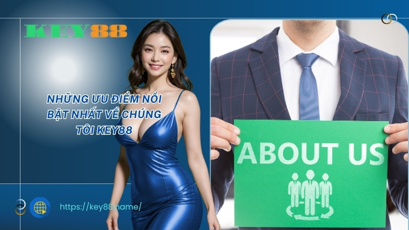 Những ưu điểm nổi bật nhất về chúng tôi Key88 Những ưu điểm nổi bật nhất về chúng tôi Key88