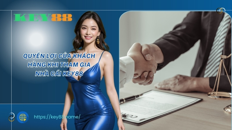 Quyền lợi của khách hàng khi tham gia nhà cái KEY88 Quyền lợi của khách hàng khi tham gia nhà cái KEY88