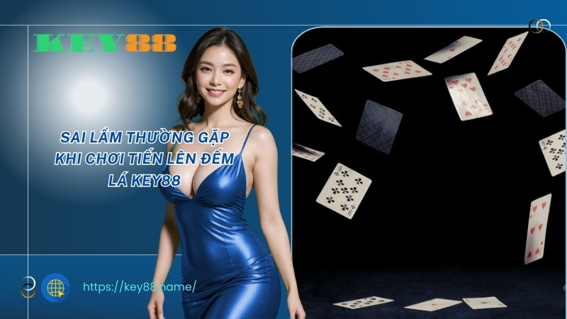 sai-lam-thuong-gap-khi-choi-tien-len-dem-la-key88 sai-lam-thuong-gap-khi-choi-tien-len-dem-la-key88