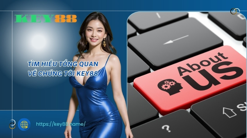 Tìm hiểu tổng quan về chúng tôi Key88 Tìm hiểu tổng quan về chúng tôi Key88