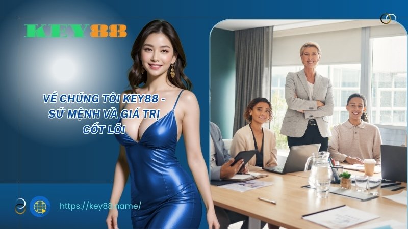 Về chúng tôi Key88 - Sứ mệnh và giá trị cốt lõi Về chúng tôi Key88 - Sứ mệnh và giá trị cốt lõi