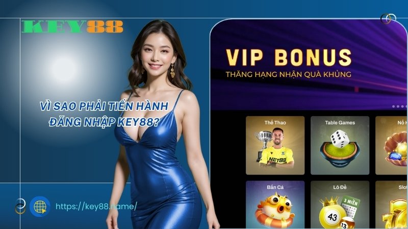 Vì sao phải tiến hành đăng nhập KEY88? Vì sao phải tiến hành đăng nhập KEY88?